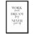 Black Framed Work Hard Dream Big Wall Art Poster