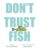 Don’t Trust Fish