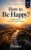 How to Be Happy?: 10 Simple Ways to Create More Happy Moments (The 10 Ways Series Book 1)