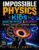 Impossible Physics for Kids. Quantum Physics & Relativity: A Visual, Hands-On Journey Through Time Travel, Black Holes, Teleportation & Cosmic Mysteries to Boost Curiosity & STEM Confidence
