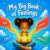 My Big Book of Feelings 40 Emotional Intelligence Activities for Kids Ages 4–8: Help Children Understand, Express & Manage Their Emotions Through Coloring, Games, Mindfulness, and Fun Activities