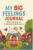 My Big Feelings Journal: Daily Feelings Journal for Children | A Mindfulness, Gratitude & Growth Mindset Journal to Help Kids Express Emotions, Build Self-Esteem, Happiness & Resilience