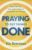 Praying to Get Things Done: How God Uses Your Active Prayer to Accomplish His Purpose