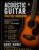 The Acoustic Guitar Practice Workbook: A STEP-BY-STEP SYSTEM FOR BUILDING SKILLS, MUSICALITY, AND CONFIDENCE