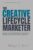 The Creative Lifecycle Marketer: Unlocking Creativity Across Every Stage of the Customer Lifecycle: from an evolving global career (Engineered for … built from the Field, Not the Classroom)